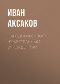 Аксаков Иван - Народный отпор чужестранным учреждениям скачать бесплатно