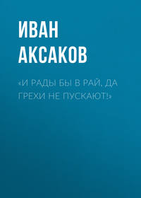 Аксаков Иван - «И рады бы в рай, да грехи не пускают!» скачать бесплатно