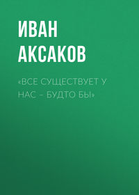 Аксаков Иван - «Все существует у нас – будто бы» скачать бесплатно