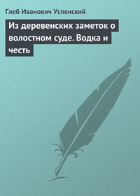 Успенский Глеб - Из деревенских заметок о волостном суде. Водка и честь скачать бесплатно