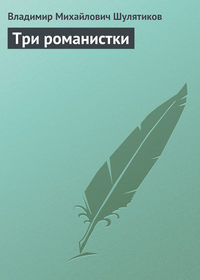 Шулятиков Владимир - Три романистки скачать бесплатно