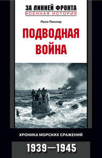 Пиллар Леон - Подводная война. Хроника морских сражений. 1939-1945 скачать бесплатно