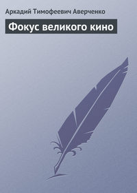 Аверченко Аркадий - Фокус великого кино скачать бесплатно