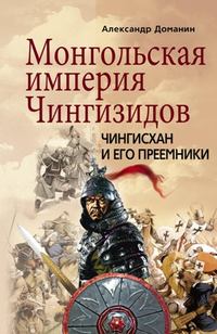 Доманин Александр - Монгольская империя Чингизидов. Чингисхан и его преемники скачать бесплатно