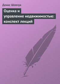 Шевчук Денис - Оценка и управление недвижимостью: конспект лекций скачать бесплатно