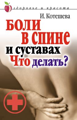 Котешева Ирина - Боли в спине и суставах. Что делать? скачать бесплатно