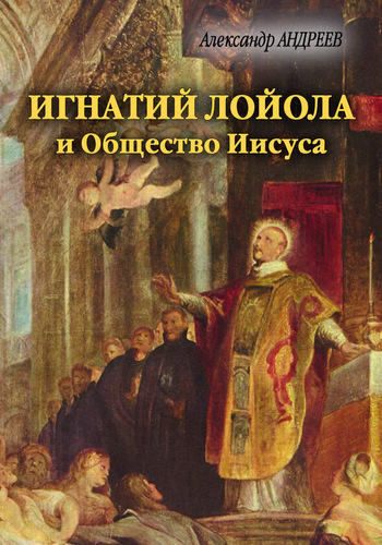 Андреев Александр - Игнатий Лойола и Общество Иисуса скачать бесплатно