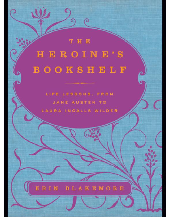 Blakemore Erin - The Heroines Bookshelf: Life Lessons, from Jane Austen to Laura Ingalls Wilder скачать бесплатно