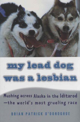 O'Donoghue Brian - My Lead Dog Was a Lesbian: Mushing Across Alaska in the Iditarod--The Worlds Most Grueling Race скачать бесплатно