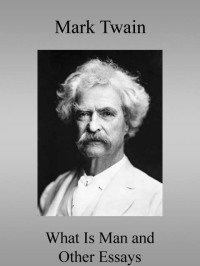 Twain Mark - What Is Man? and Other Essays скачать бесплатно