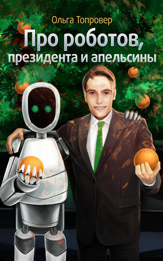 Топровер Ольга - Про роботов, президента и апельсины скачать бесплатно