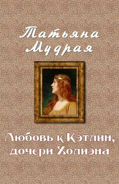 Мудрая Татьяна - Любовь к Кэтлин, дочери Холиэна скачать бесплатно