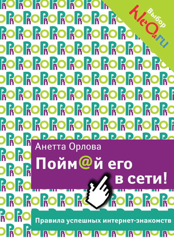 Орлова Анетта - Пойм@й его в сети! Правила успешных интернет-знакомств скачать бесплатно