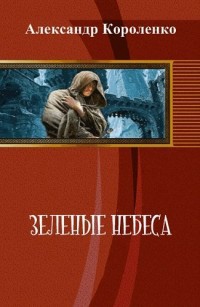 Короленко Анатольевич - Зелёные небеса [СИ] скачать бесплатно