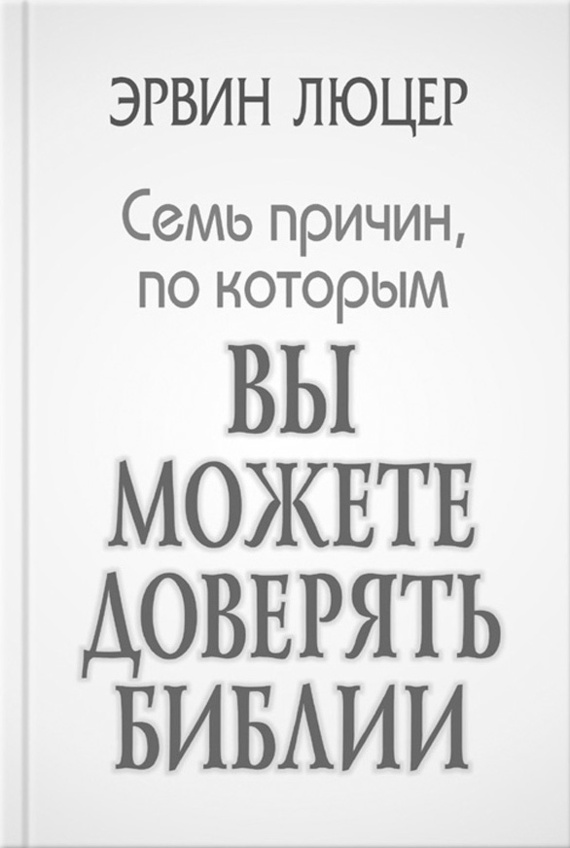 Люцер Эрвин - Семь причин, по которым вы можете доверять Библии скачать бесплатно