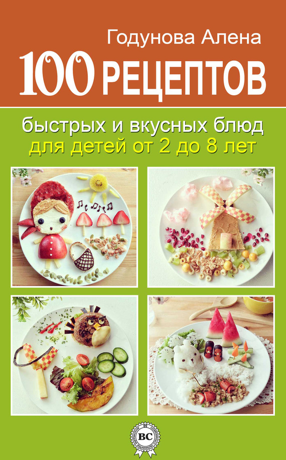 Годунова Алена - 100 рецептов быстрых и вкусных блюд для детей от 2 до 8 лет скачать бесплатно