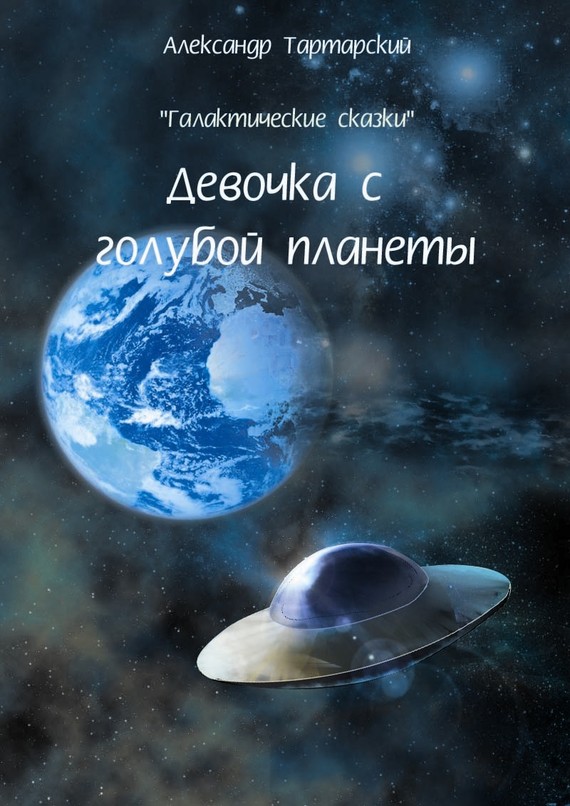 Тартарский Александр - Галактические сказки. Девочка с голубой планеты скачать бесплатно