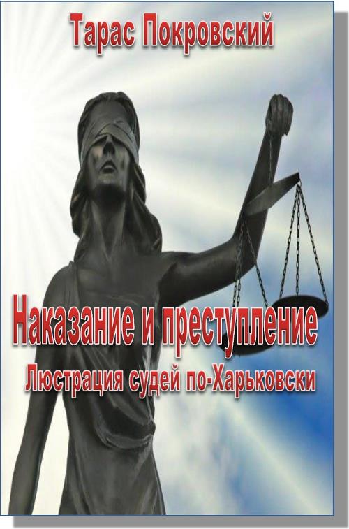 Покровский  Тарас - Наказание и преступление. Люстрация судей по-Харьковски скачать бесплатно