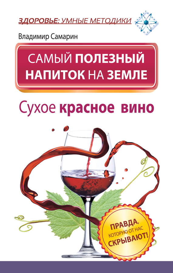 Самарин Владимир - Самый полезный напиток на Земле. Сухое красное вино. Правда, которую от нас скрывают! скачать бесплатно