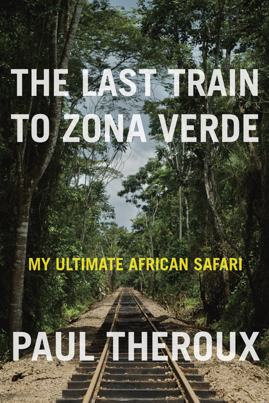 Theroux Paul - The Last Train to Zona Verde: My Ultimate African Safari скачать бесплатно