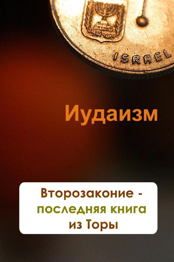 Мельников Илья - Второзаконие – последняя книга из Торы скачать бесплатно