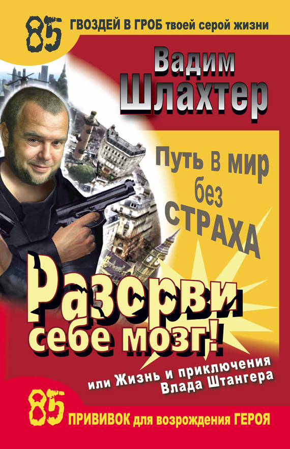 Шлахтер Вадим - Разорви себе мозг! Путь в мир без страха, или Жизнь и приключения Влада Штангера скачать бесплатно