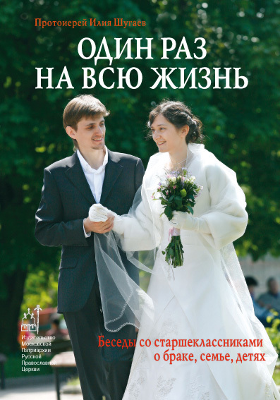 Шугаев Илия - Один раз на всю жизнь. Беседы со старшеклассниками о браке, семье, детях скачать бесплатно