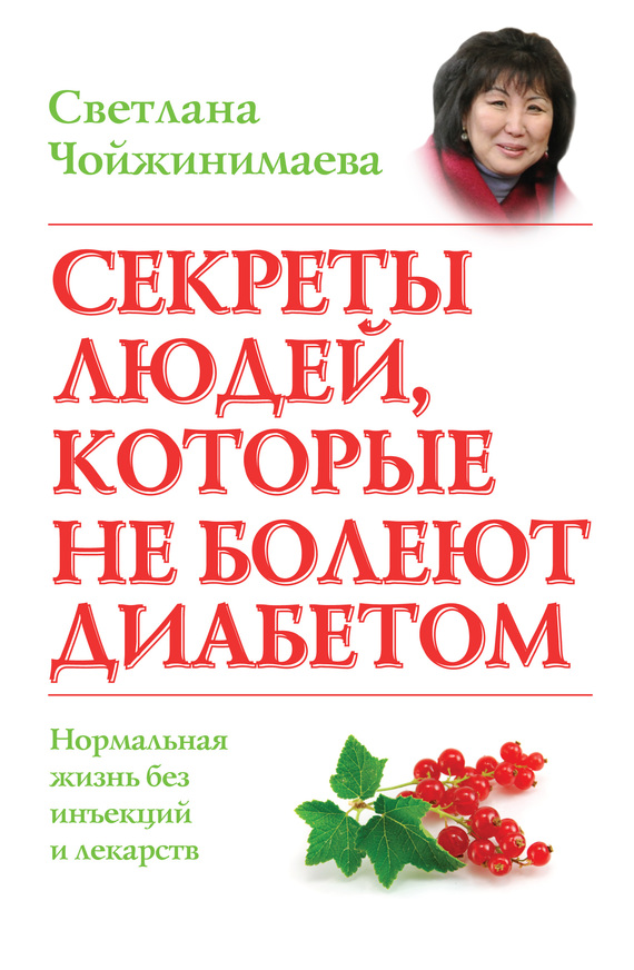 Чойжинимаева Светлана - Секреты людей, которые не болеют диабетом. Нормальная жизнь без инъекций и лекарств скачать бесплатно