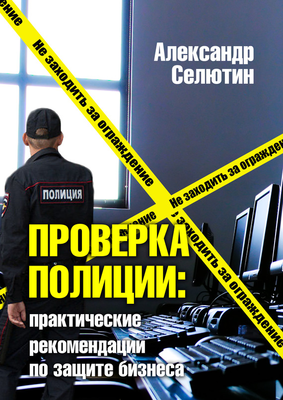 Селютин Александр - Проверка полицией: практические рекомендации по защите бизнеса скачать бесплатно
