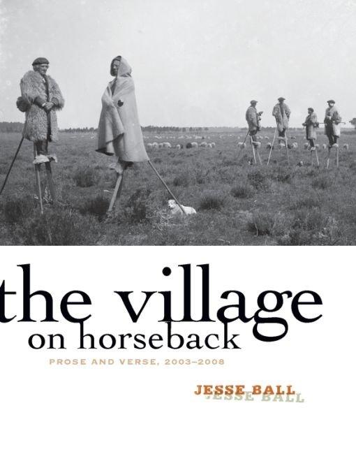 Ball Jesse - The Village on Horseback: Prose and Verse, 2003-2008 скачать бесплатно