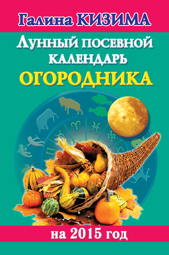 Кизима Галина - Лунный посевной календарь огородника на 2015 год скачать бесплатно