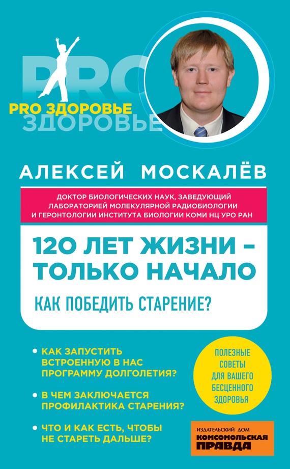 Москалев Алексей - 120 лет жизни – только начало. Как победить старение? скачать бесплатно