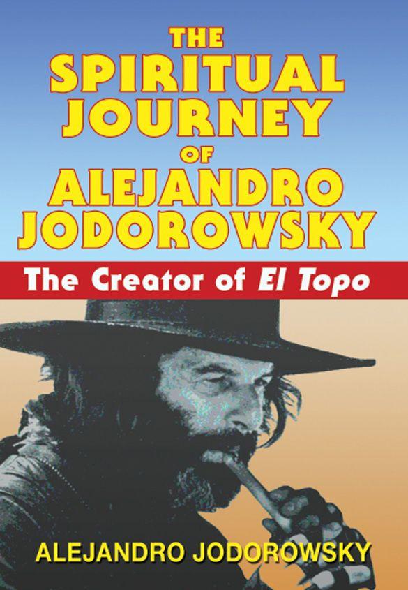 Jodorowsky Alejandro - The Spiritual Journey of Alejandro Jodorowsky: The Creator of El Topo скачать бесплатно
