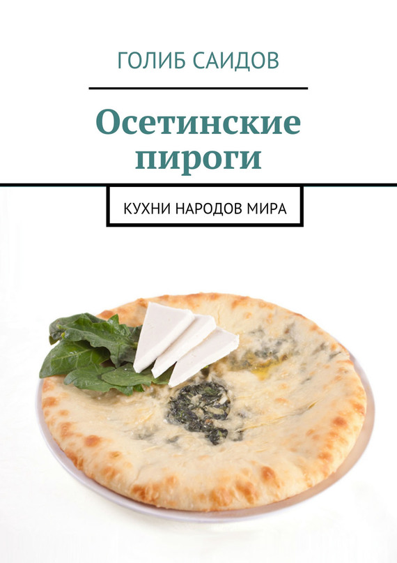Саидов Голиб - Осетинские пироги. Кухни народов мира скачать бесплатно