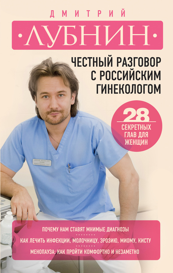 Лубнин Дмитрий - Честный разговор с российским гинекологом. 28 секретных глав для женщин скачать бесплатно