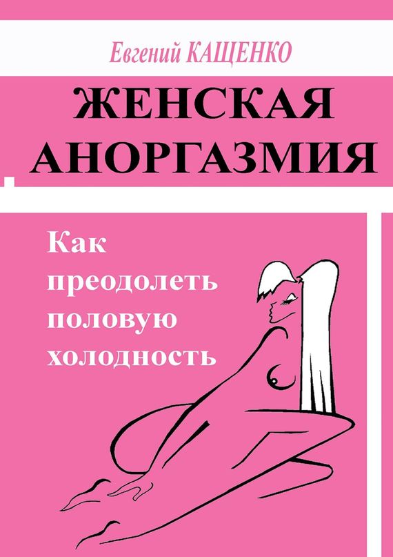 Кащенко Евгений - Женская аноргазмия. Как преодолеть половую холодность скачать бесплатно
