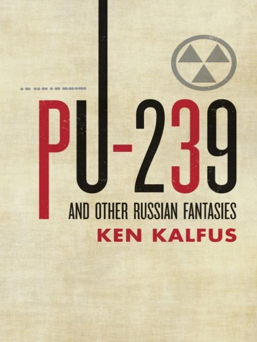 Калфус Кен - Pu-239 and Other Russian Fantasies скачать бесплатно