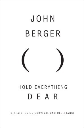 Berger John - Hold Everything Dear: Dispatches on Survival and Resistance скачать бесплатно