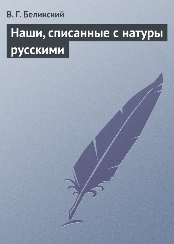 Белинский Виссарион - Наши, списанные с натуры русскими скачать бесплатно