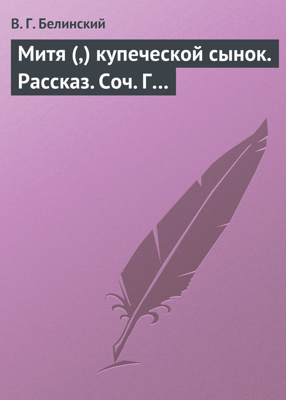 Белинский Виссарион - Митя (,) купеческой сынок. Рассказ. Соч. Г… скачать бесплатно