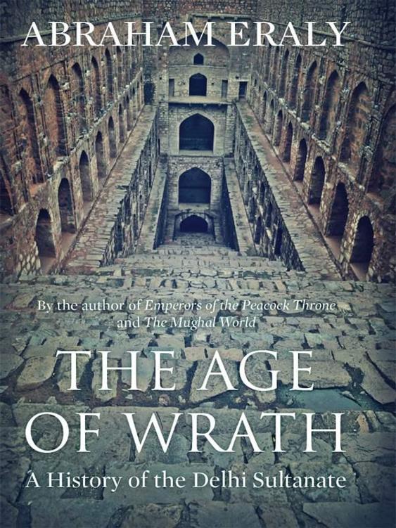 Eraly Abraham - The Age of Wrath : A History of the Delhi Sultanate скачать бесплатно