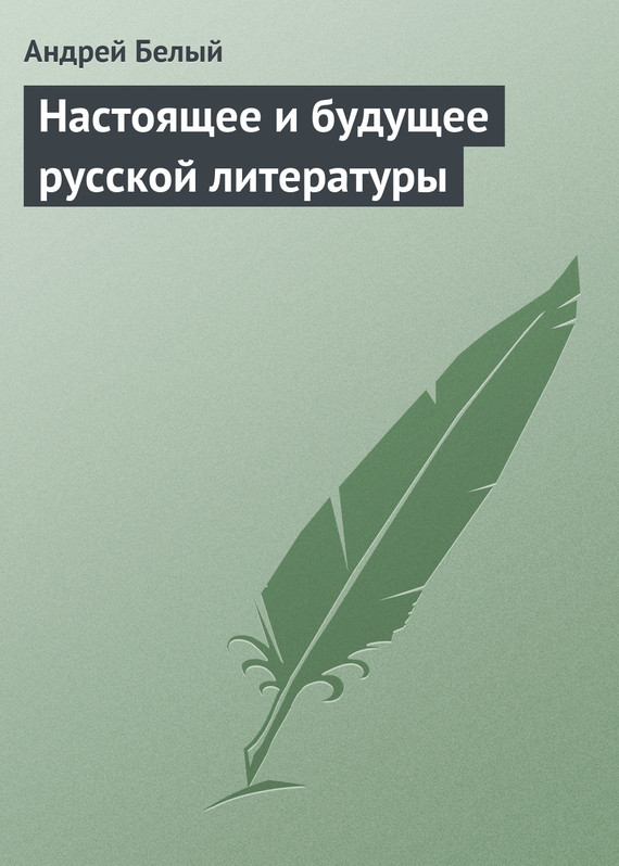Белый Андрей - Настоящее и будущее русской литературы скачать бесплатно