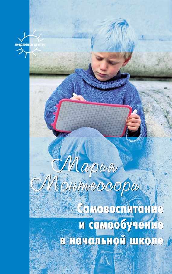 Монтессори Мария - Самовоспитание и самообучение в начальной школе (сборник) скачать бесплатно