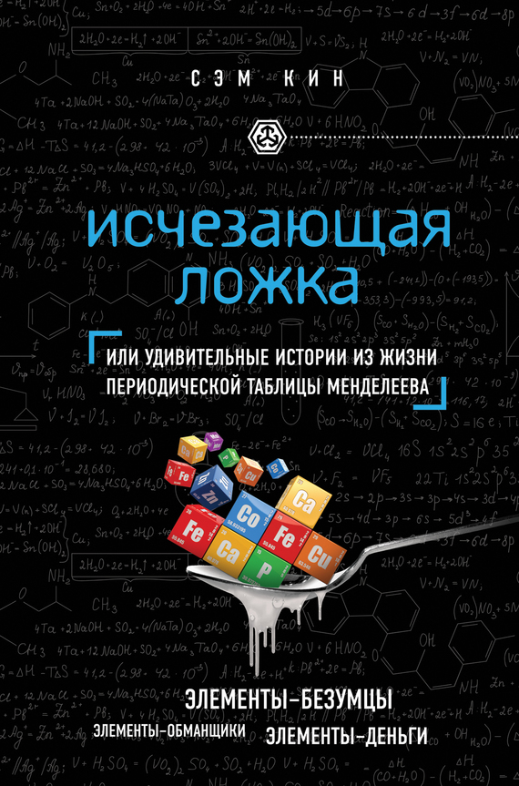 Кин Сэм - Исчезающая ложка, или Удивительные истории из жизни периодической таблицы Менделеева скачать бесплатно