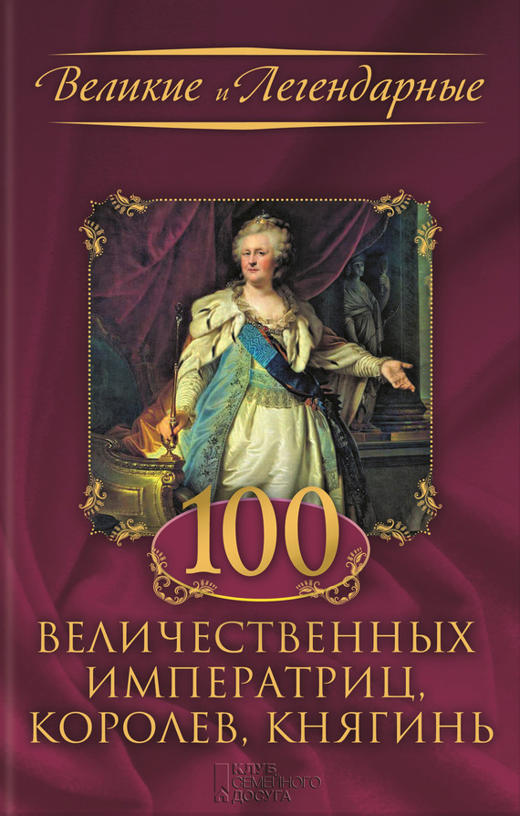 Коллектив авторов - 100 величественных императриц, королев, княгинь скачать бесплатно