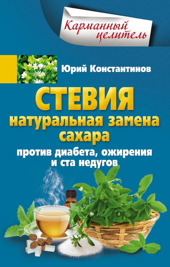 Константинов Юрий - Стевия. Натуральная замена сахара. Против диабета, ожирения и ста недугов скачать бесплатно