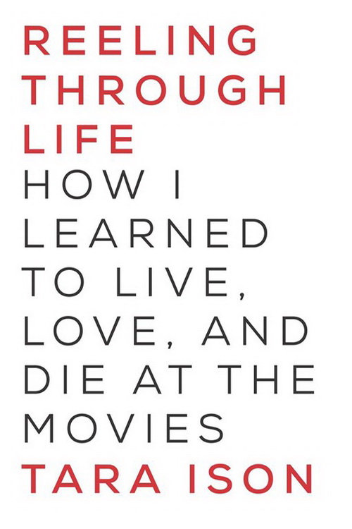 Ison Tara - Reeling Through Life: How I Learned to Live, Love and Die at the Movies скачать бесплатно