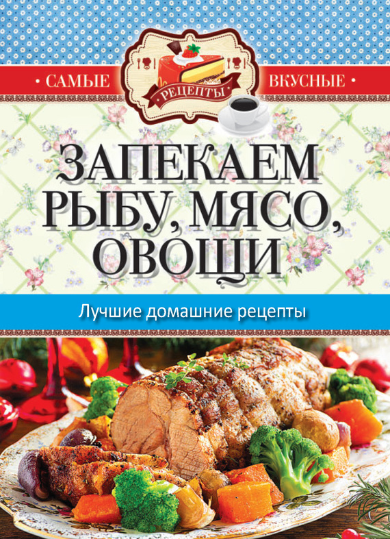Кашин Сергей - Запекаем мясо, рыбу, овощи. Лучшие домашние рецепты скачать бесплатно