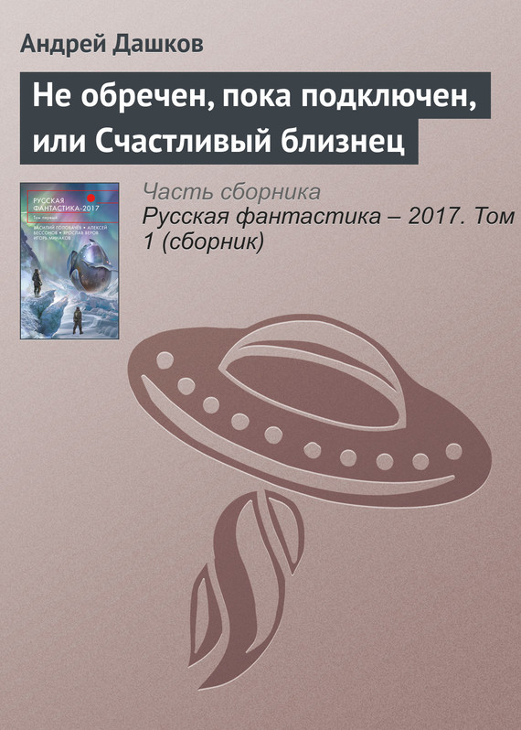 Дашков Андрей - Не обречен, пока подключен, или Счастливый близнец скачать бесплатно