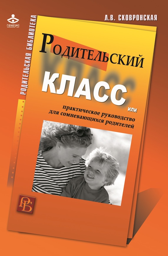 Сковронская Лидия - Родительский класс, или Практическое руководство для сомневающихся родителей скачать бесплатно